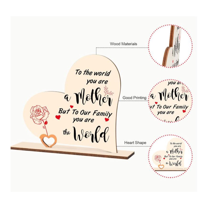 The handmade heart wooden plaque printed with some meaningful words “TO THE WORLD YOU ARE A mother BUT TO OUR FAMILY YOU ARE THE world”. It can make you mum know how important she is to you.